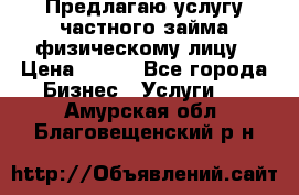 Предлагаю услугу частного займа физическому лицу › Цена ­ 940 - Все города Бизнес » Услуги   . Амурская обл.,Благовещенский р-н